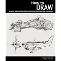 How to Draw: Drawing and Sketching Objects and Environments from Your Imagination