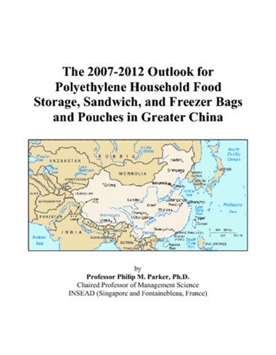 The 2007-2012 Outlook for Polyethylene Household Food Storage, Sandwich, and Freezer Bags and Pouches in Greater China