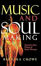 Music and Soulmaking: Toward a New Theory of Music Therapy Music and Soulmaking: Toward a New Theory of Music Therapy