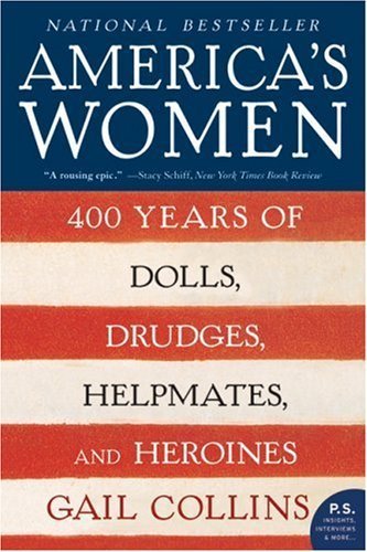 America's Women: 400 Years of Dolls, Drudges, Helpmates, and Heroines (P.S.) Reissue edition by Collins, Gail (2007) Paperback