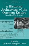A Historical Archaeology of the Ottoman Empire: Breaking New Ground (Contributions To Global Historical Archaeology)