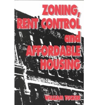 [(Zoning, Rent Control, and Affordable Housing * * )] [Author: William Tucker] [Dec-1991], by William Tucker