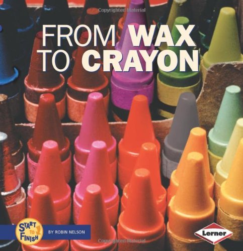 From Wax to Crayon (Start to Finish (Lerner Hardcover))