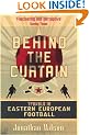 Behind the Curtain: Football in Eastern Europe: Travels in Eastern European Football