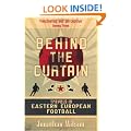 Behind the Curtain: Football in Eastern Europe: Travels in Eastern European Football
