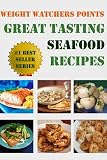 Weight Watchers Points Great Tasting Seafood Recipes (Ultimate Weight Watchers Points Recipes Series)