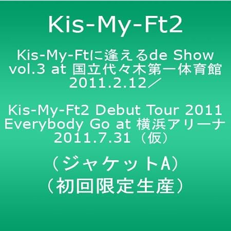 Kis-My-Ftに逢えるde Show vol.3 at 国立代々木第一体育館 2011.2.12／Kis-My-Ft2 Debut Tour 2011 Everybody Go at 横浜アリーナ 2011.7.31（仮）(ジャケットA)【初回限定生産】 [DVD]