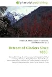 Retreat of Glaciers Since 1850: Glacier, Glaciology, Greenhouse gas, Anthropogenic, Global warming, Himalayas, Rocky Mountains, Cascade Range, Mount Kilimanjaro, ... terminus, Arctic Circle, Antarctic Circle