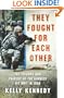 They Fought for Each Other: The Triumph and Tragedy of the Hardest Hit Unit in Iraq