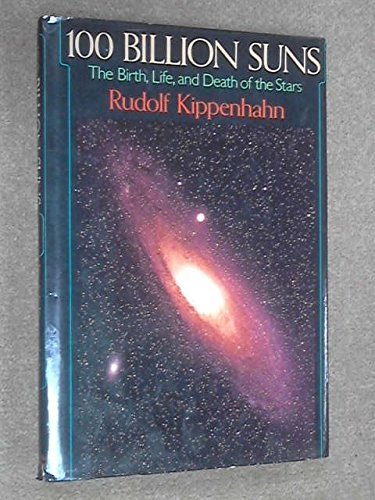 One Hundred Billion Suns: Birth, Life and Death of the Stars by Kippenhahn Rudolf (1983-09-22) Hardcover