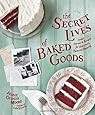The Secret Lives of Baked Goods: Sweet Stories & Recipes for America's Favorite Desserts