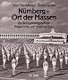 N�rnberg - Ort der Massen: Das Reichsparteitagsgel�nde. Vorgeschichte und schwieriges Erbe