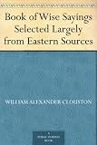 Book of Wise Sayings Selected Largely from Eastern Sources