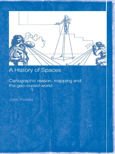 A History of Spaces: Cartographic Reason, Mapping and the Geo-Coded World (Frontiers of Human Geography)