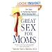 Great Sex for Moms: Ten Steps to Nurturing Passion While Raising Kids