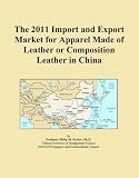 The 2011 Import and Export Market for Apparel Made of Leather or Composition Leather in China 51XpbQdShvL. SL160 The 2011 Import and Export Market for Apparel Made of Leather or Composition Leather in China