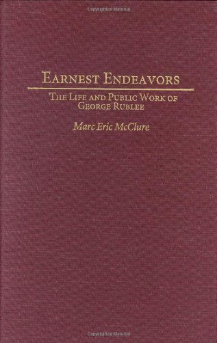 Earnest Endeavors: The Life and Public Work of George Rublee (Contributions in American History)