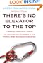 There's No Elevator to the Top: A Leading Headhunter Shares the Advancement Strategies of the World's Most Successful Executives