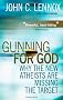 Gunning for God: Why the New Atheists are Missing the Target: A Critique of the New Atheism