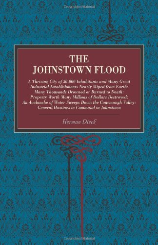 The Johnstown Flood: A Thriving City of 30,000 Inhabitants and Many Great Industrial Establishments Nearly Wiped from Earth: Many Thousands Drowned or ... Hastings in Command in Johnstown (Metalmark)