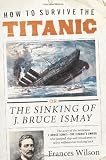 How to Survive the Titanic: The Sinking of J. Bruce Ismay