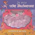 Je suis une Danseuse : Le monde magique du ballet ; un livre et un tutu