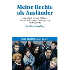 Meine Rechte als Ausl�nder: Aufenthalt � Arbeit � Bildung � Soziale Sicherung � Einb�rgerung � Rechtsschutz