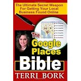 The Google Places Bible: The Ultimate Secret Weapon for Getting Your Local Business Found Online