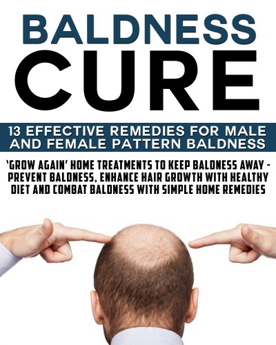 Baldness Cure:'Grow Again' Home Treatments to Keep Baldness Away - Prevent baldness, enhance hair growth with healthy diet and combat baldness with simple home remedies