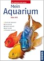Mein Aquarium: Rund ums Aquarium. Gut versorgt. Natürlich gesund. Fische und Pflanzen. Verhalten verstehen