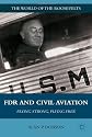 FDR and Civil Aviation: Flying Strong, Flying Free (The World of the Roosevelt"e;s)