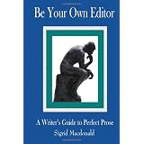 Be Your Own Editor: A Writer's Guide to Perfect Prose ~ Sigrid Macdonald