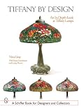 Tiffany by Design: An In-depth Look at Tiffany Lamps (Schiffer Book for Designers and Collectors)