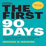 The First 90 Days, Updated and Expanded: Proven Strategies for Getting Up to Speed Faster and Smarter The First 90 Days, Updated and Expanded: Proven Strategies for Getting Up to Speed Faster and Smarter