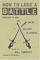 How to Lose a Battle: Foolish Plans and Great Military Blunders