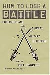 How to Lose a Battle: Foolish Plans and Great Military Blunders