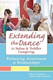 Extending the dance in infant and toddler caregiving : enhancing attachment and relationships