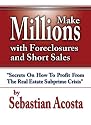 Make Millions with Foreclosures and Short Sales; Secrets on How to Profit From a Real Estate Crisis