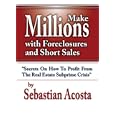 Make Millions with Foreclosures and Short Sales - Secrets on How to Profit from the Real Estate SubPrime Crisis (Make Millions with Foreclosures and Short Sales)