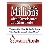 Make Millions with Foreclosures and Short Sales; Secrets on How to Profit From a Real Estate Crisis