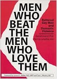 Men Who Beat the Men Who Love Them: Battered Gay Men and Domestic Violence (Haworth Gay & Lesbian Studies)