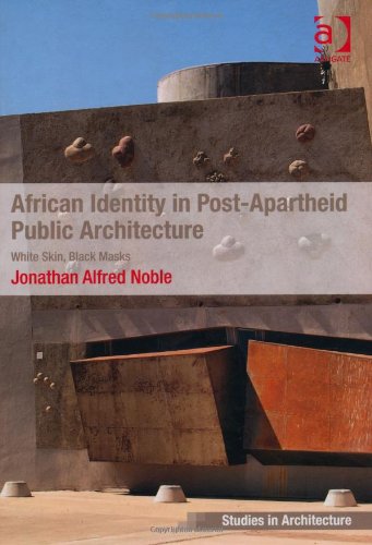 African Identity in Post-apartheid Public Architecture: White Skin, Black Masks (Ashgate Studies in Architecture)