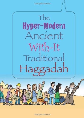 The Hyper-Modern Ancient With-It Traditional Haggadah