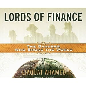 Lords of Finance: The Bankers Who Broke the World by Liaquat Ahamed