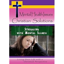 Mental Health Issues, Christian Solutions - Struggling with Mental Illness
