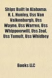 Ships Built in Alabama: H. L. Hunley, USS Van Valkenburgh, USS Wayne, USS Warren, USS Whippoorwill, USS Zeal, USS Tumult, USS Whidbey-