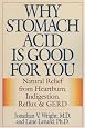 Why Stomach Acid is Good for You: Natural Relief from Heartburn, Indigestion, Reflux and GERD