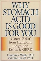 Why Stomach Acid is Good for You: Natural Relief from Heartburn, Indigestion, Reflux and GERD