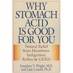 Why Stomach Acid is Good for You: Natural Relief from Heartburn, Indigestion, Reflux and GERD