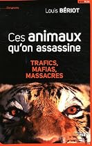 Ces animaux qu'on assassine : Trafics, mafias, massacres